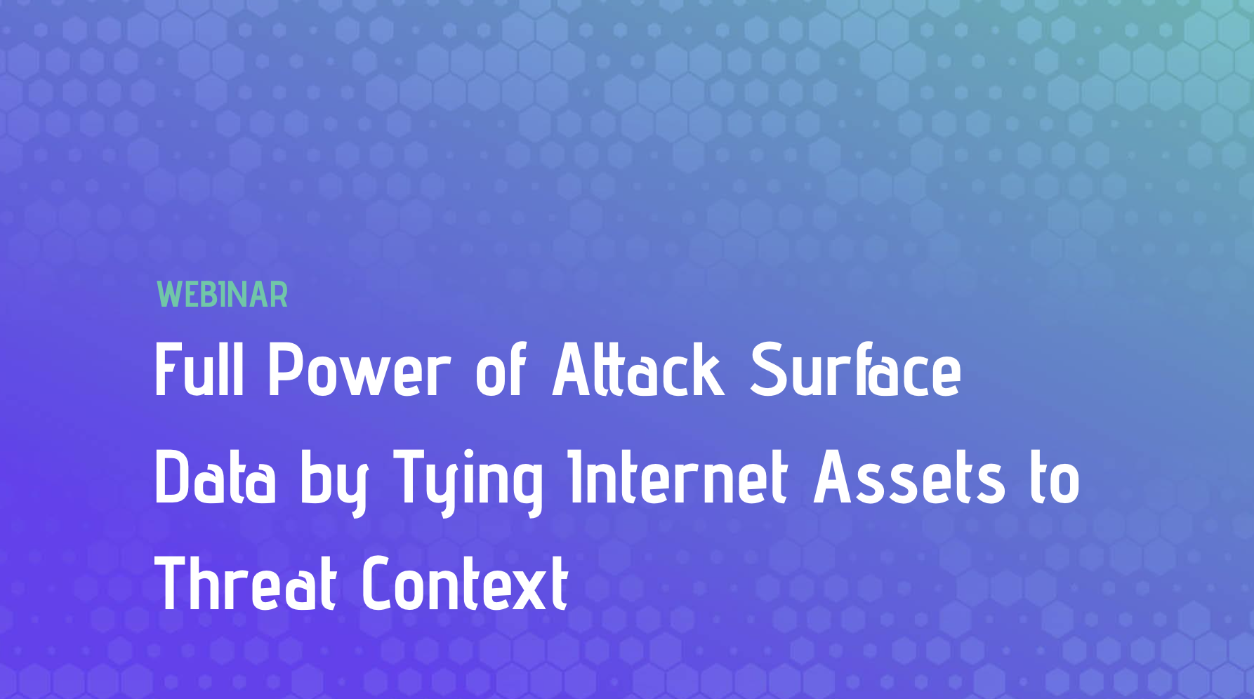 Full Power of Attack Surface Data by Tying Internet Assets to Threat Context